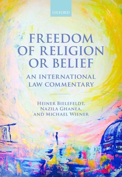 Cover for Bielefeldt, Heiner (Professor of Human Rights and Human Rights Politics at the University of Erlangen-Nurnberg) · Freedom of Religion or Belief: An International Law Commentary (Hardcover Book) (2016)