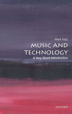 Cover for Katz, Mark (John P. Barker Distinguished Professor of Music, John P. Barker Distinguished Professor of Music, University of North Carolina at Chapel Hill) · Music and Technology: A Very Short Introduction - Very Short Introductions (Paperback Book) (2023)