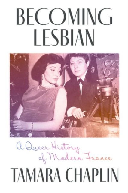 Cover for Tamara Chaplin · Becoming Lesbian: A Queer History of Modern France (Hardcover Book) (2024)