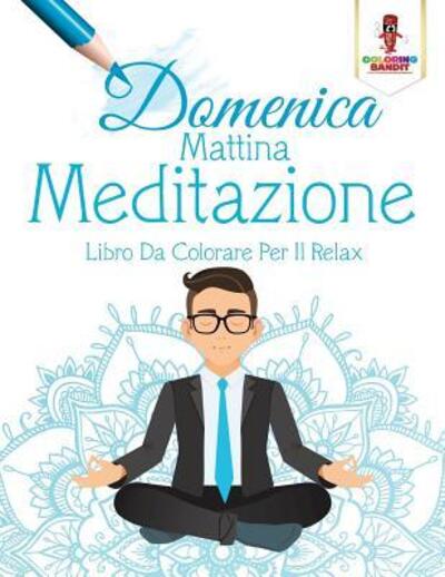 Cover for Coloring Bandit · Domenica Mattina Meditazione : Libro Da Colorare Per Il Relax (Paperback Book) (2017)