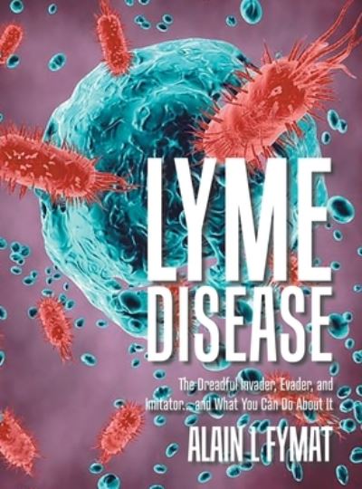 Cover for Alain L. Fymat · Lyme Disease The Dreadful Invader, Evader, and Imitator... and What You Can Do about It (Book) (2020)