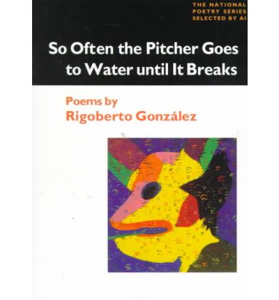 Cover for Rigoberto Gonzalez · So Often the Pitcher Goes to Water Until It Breaks: POEMS - National Poetry Series (Paperback Book) (1999)