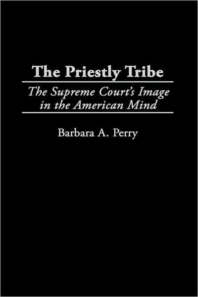 Cover for Barbara Perry · The Priestly Tribe: The Supreme Court's Image in the American Mind (Hardcover Book) (1999)