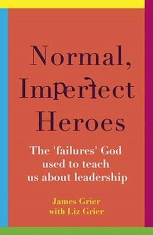 Normal, Imperfect Heroes: The 'failures' God used to teach us about leadership - Grier, James (Bishop of Plymouth) - Books - SPCK Publishing - 9780281090983 - March 20, 2025