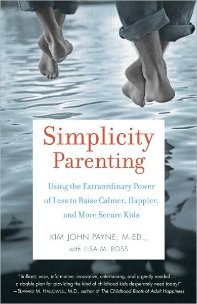 Cover for Kim John Payne · Simplicity Parenting: Using the Extraordinary Power of Less to Raise Calmer, Happier, and More Secure Kids (Paperback Book) (2010)