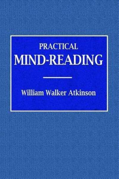 Cover for William Walker Atkinson · Practical Mind-Reading - A Course of Lessons on Tranference, Telepathy, Mental Currents, Mental Rapport, &amp;c. (Taschenbuch) (2018)