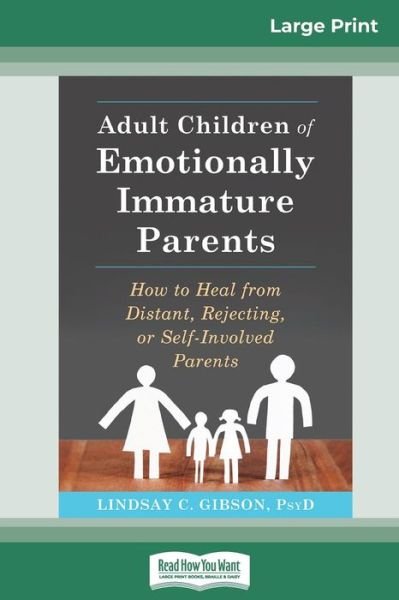 Cover for Lindsay C Gibson · Adult Children of Emotionally Immature Parents: How to Heal from Distant, Rejecting, or Self-Involved Parents (16pt Large Print Edition) (Pocketbok) [Large type / large print edition] (2016)