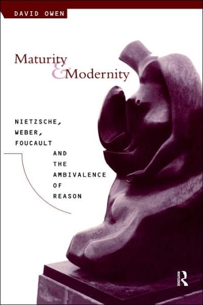 Cover for David Owen · Maturity and Modernity: Nietzsche, Weber, Foucault and the Ambivalence of Reason (Hardcover Book) (1994)