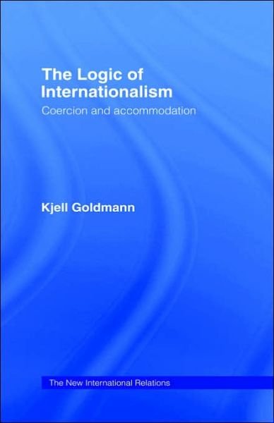 Cover for Kjell Goldmann · The Logic of Internationalism: Coercion and Accommodation - New International Relations (Gebundenes Buch) (1994)