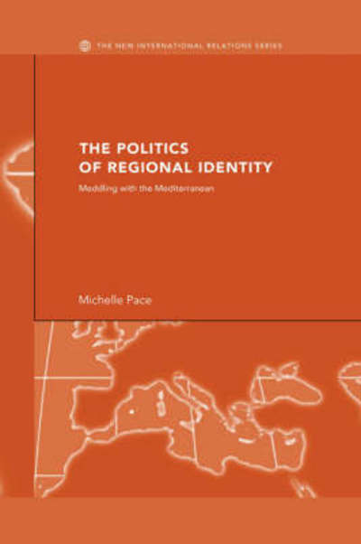 Cover for Pace, Michelle (The University of Birmingham, UK) · The Politics of Regional Identity: Meddling with the Mediterranean - New International Relations (Pocketbok) (2007)