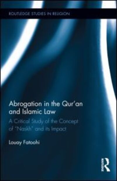 Cover for Louay Fatoohi · Abrogation in the Qur'an and Islamic Law - Routledge Studies in Religion (Hardcover Book) (2012)