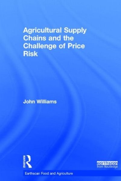 Cover for John Williams · Agricultural Supply Chains and the Challenge of Price Risk - Earthscan Food and Agriculture (Inbunden Bok) (2013)