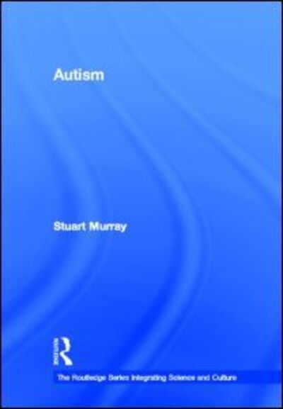 Cover for Stuart Murray · Autism - The Routledge Series Integrating Science and Culture (Hardcover Book) (2011)