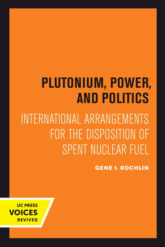 Cover for Gene I. Rochlin · Plutonium, Power, and Politics: International Arrangements for the Disposition of Spent Nuclear Fuel - Studies in International Political Economy (Hardcover Book) (2024)