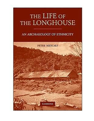 Cover for Metcalf, Peter (University of Virginia) · The Life of the Longhouse: An Archaeology of Ethnicity (Hardcover Book) (2009)