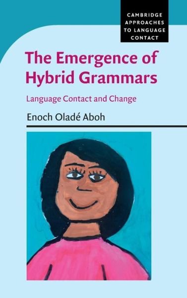 Cover for Aboh, Enoch Olade (Universiteit van Amsterdam) · The Emergence of Hybrid Grammars: Language Contact and Change - Cambridge Approaches to Language Contact (Inbunden Bok) (2015)