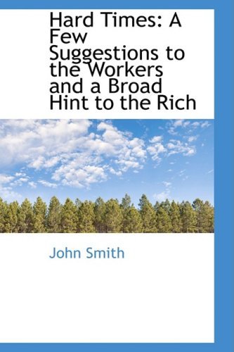 Cover for John Smith · Hard Times: a Few Suggestions to the Workers and a Broad Hint to the Rich (Gebundenes Buch) (2008)