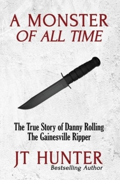 Cover for Jt Hunter · A Monster of All Time: The True Story of Danny Rolling, the Gainesville Ripper (Paperback Bog) (2020)