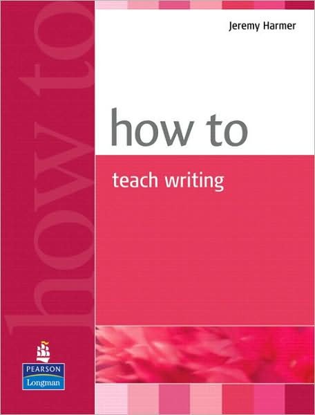 How to Teach Writing - How To - Jeremy Harmer - Books - Pearson Education Limited - 9780582779983 - April 22, 2004