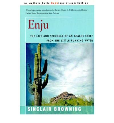 Cover for Sinclair Browning · Enju: the Life and Struggle of an Apache Chief from the Little Running Water (Pocketbok) [An Authors Guild Backinprint.com Ed edition] (2000)