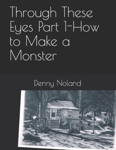 Through These Eyes Part 1 : How to Make a Monster - Denny Noland - Książki - THORPE-Bowker - 9780648042983 - 9 sierpnia 2020