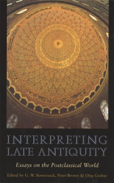 Cover for G. W. Bowersock, Peter Brown, Oleg Grabar, Averil Cameron, Béatrice Caseau · Interpreting Late Antiquity: Essays on the Postclassical World (Paperback Book) (2001)