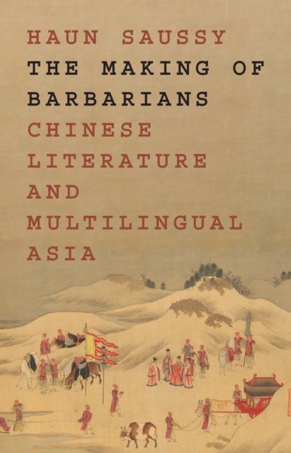 Cover for Haun Saussy · The Making of Barbarians: Chinese Literature and Multilingual Asia - Translation / Transnation (Paperback Book) (2024)