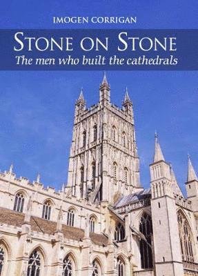 Cover for Imogen Corrigan · Stone on Stone: The Men Who Built The Cathedrals (Hardcover bog) (2018)