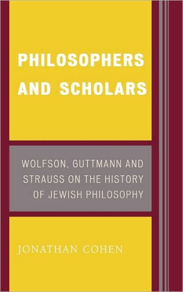 Cover for Cohen, Jonathan, Ph.D., Co-President, International Observatory for School Climate and Violent Prev · Philosophers and Scholars: Wolfson, Guttmann and Strauss on the History of Jewish Philosophy (Inbunden Bok) (2007)