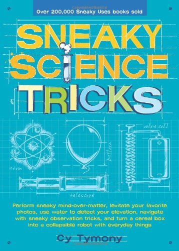 Cover for Cy Tymony · Sneaky Science Tricks: Perform Sneaky Mind-over-matter, Levitate Your Favorite Photos, Use Water to Detect Your Elevation (Paperback Book) (2010)