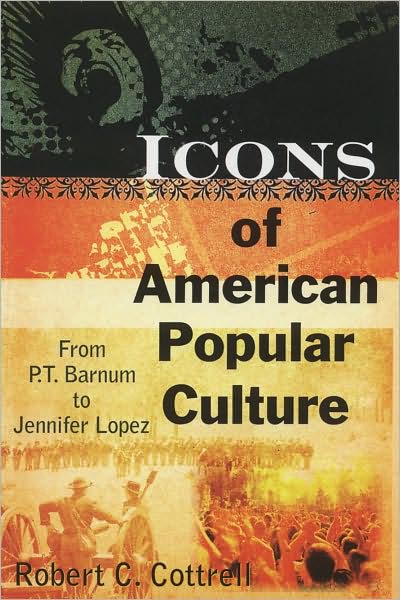 Cover for Robert C. Cottrell · Icons of American Popular Culture: From P.T. Barnum to Jennifer Lopez (Hardcover Book) (2009)