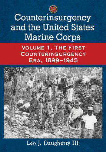 Cover for Daugherty, Leo J., III · Counterinsurgency and the United States Marine Corps: Volume 1, The First Counterinsurgency Era, 1899-1945 (Paperback Book) (2015)