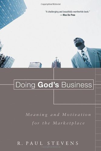 Doing God's Business: Meaning and Motivation for the Marketplace - R. Paul Stevens - Bøker - William B Eerdmans Publishing Co - 9780802833983 - 10. august 2006