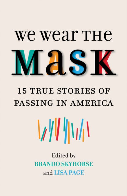 Cover for Brando Skyhorse · We Wear the Mask: 15 True Stories of Passing in America (Book) (2017)