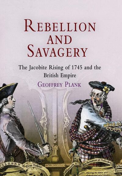 Cover for Geoffrey Plank · Rebellion and Savagery: The Jacobite Rising of 1745 and the British Empire - Early American Studies (Hardcover Book) (2005)