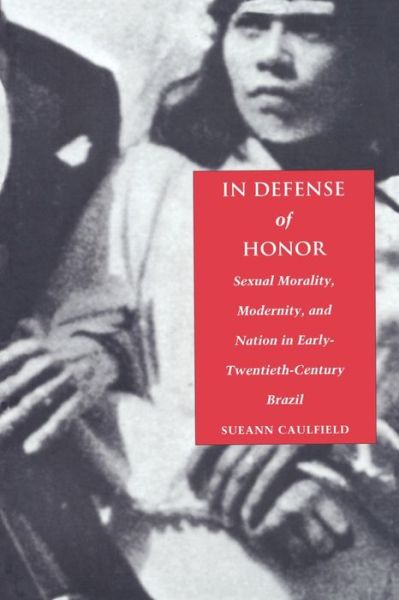 Cover for Sueann Caulfield · In Defense of Honor: Sexual Morality, Modernity, and Nation in Early-Twentieth-Century Brazil (Paperback Book) (2000)