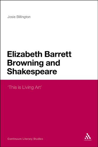 Cover for Josie Billington · Elizabeth Barrett Browning and Shakespeare: 'this is Living Art' (Continuum Literary Studies) (Hardcover Book) (2012)