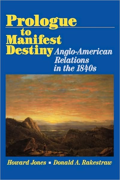 Cover for Howard Jones · Prologue to Manifest Destiny: Anglo-American Relations in the 1840's (Paperback Book) (1997)