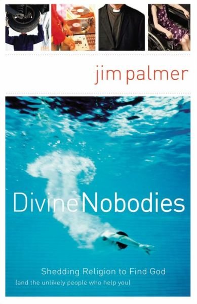 Cover for Jim Palmer · Divine Nobodies: Shedding Religion to Find God (and the unlikely people who help you) (Paperback Bog) (2006)