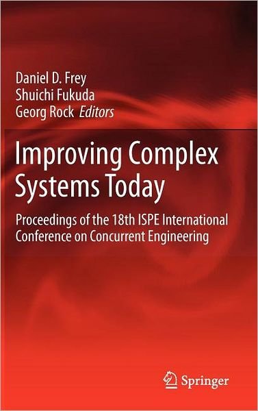 Cover for Daniel D Frey · Improving Complex Systems Today: Proceedings of the 18th ISPE International Conference on Concurrent Engineering - Advanced Concurrent Engineering (Inbunden Bok) [2011 edition] (2011)