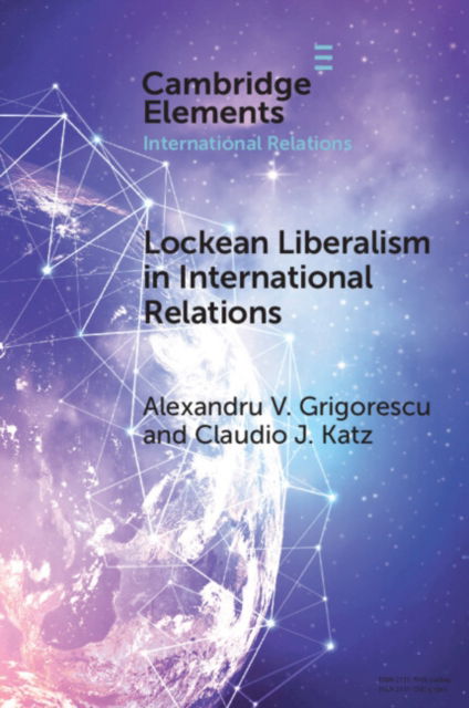 Cover for Grigorescu, Alexandru V. (Loyola University Chicago) · Lockean Liberalism in International Relations - Elements in International Relations (Pocketbok) (2024)