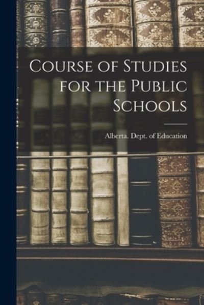 Course of Studies for the Public Schools - Alberta Dept of Education - Libros - Legare Street Press - 9781013520983 - 9 de septiembre de 2021