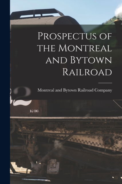 Cover for Montreal and Bytown Railroad Company · Prospectus of the Montreal and Bytown Railroad [microform] (Paperback Book) (2021)