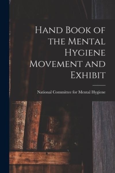 Cover for National Committee for Mental Hygiene · Hand Book of the Mental Hygiene Movement and Exhibit (Paperback Book) (2021)