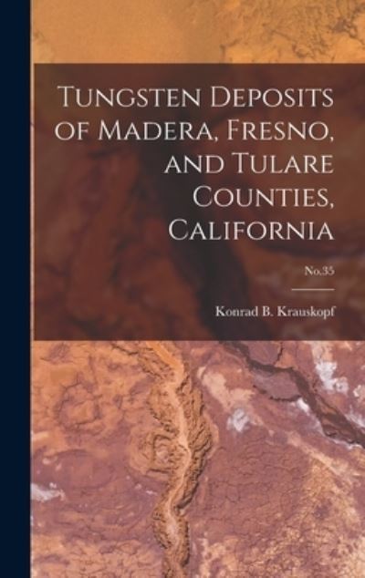 Cover for Konrad B (Konrad Bates) Krauskopf · Tungsten Deposits of Madera, Fresno, and Tulare Counties, California; No.35 (Hardcover Book) (2021)