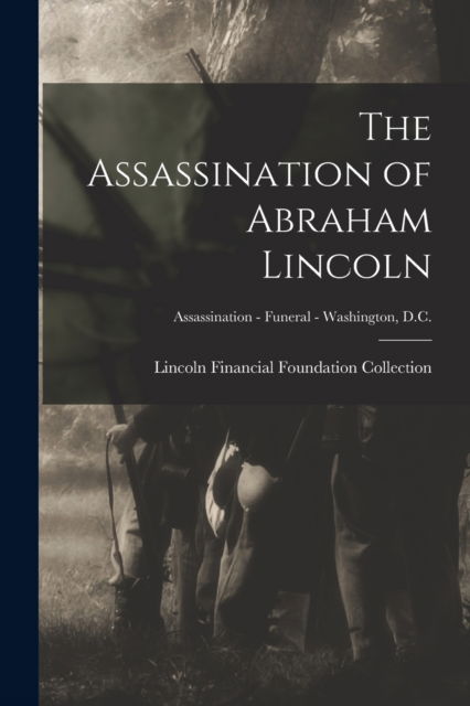 Cover for Lincoln Financial Foundation Collection · The Assassination of Abraham Lincoln; Assassination - Funeral - Washington, D.C. (Paperback Book) (2021)