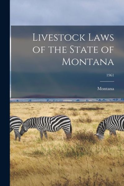 Livestock Laws of the State of Montana; 1961 - Montana - Books - Hassell Street Press - 9781014932983 - September 10, 2021