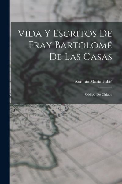 Cover for Antonio María Fabié · Vida y Escritos de Fray Bartolomé de Las Casas (Book) (2022)