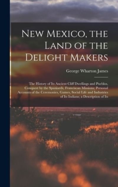 Cover for George Wharton James · New Mexico, the Land of the Delight Makers (Bog) (2022)