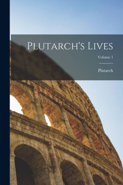 Plutarch's Lives; Volume 1 - Plutarch - Books - Legare Street Press - 9781017759983 - October 27, 2022